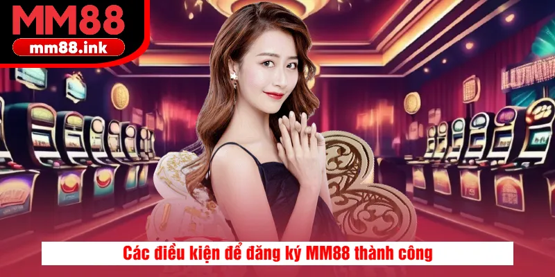 Các điều kiện để đăng ký MM88 thành công