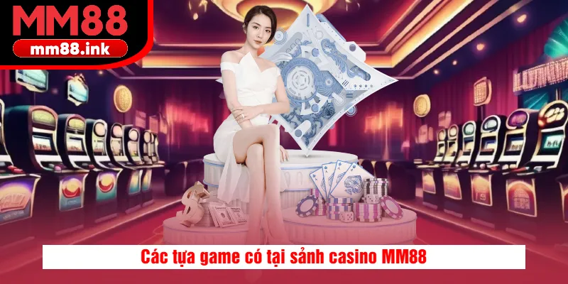Các tựa game có tại casino MM88 Các tựa game có tại casino MM88