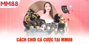 Cách chơi cá cược tại mm88