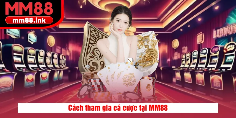 Cách tham gia cá cược tại MM88