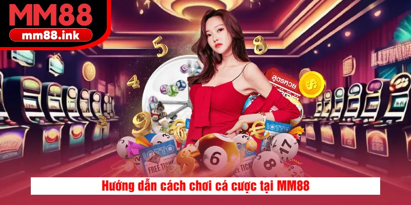 Hướng dẫn cách chơi cá cược tại MM88