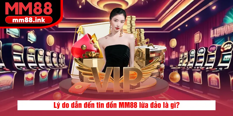Lý do dẫn đến tin đồn MM88 lừa đảo là gì?