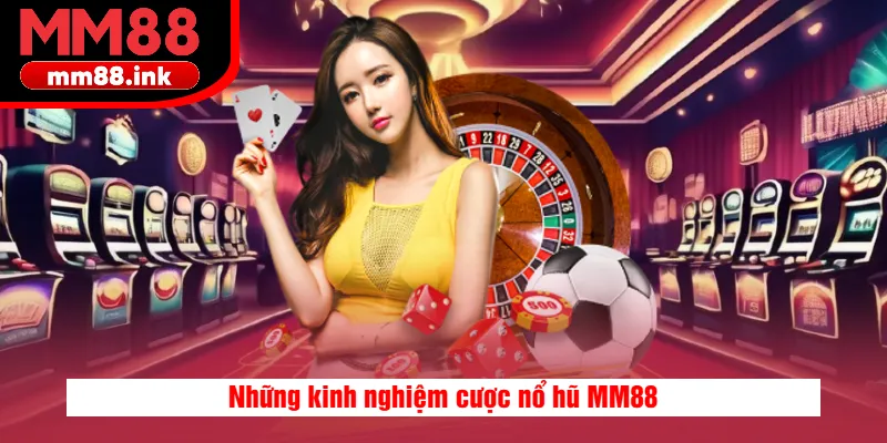 Những kinh nghiệm cược nổ hũ MM88
