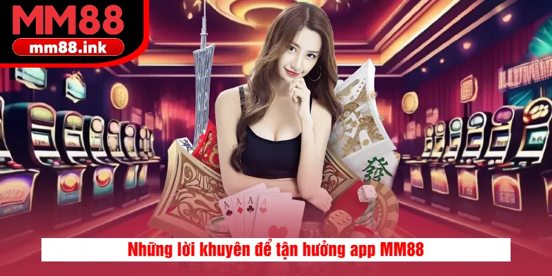 Những lời khuyên để tận hưởng app MM88