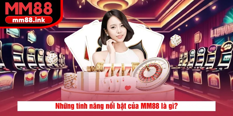 Những tính năng nổi bật của MM88 là gì?