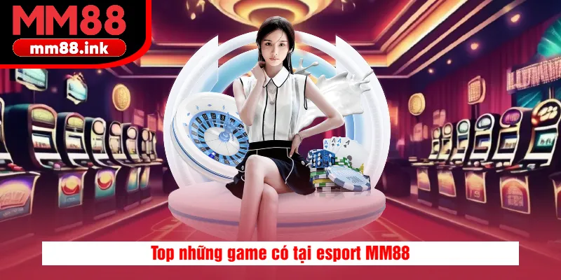Top những game có tại esport MM88