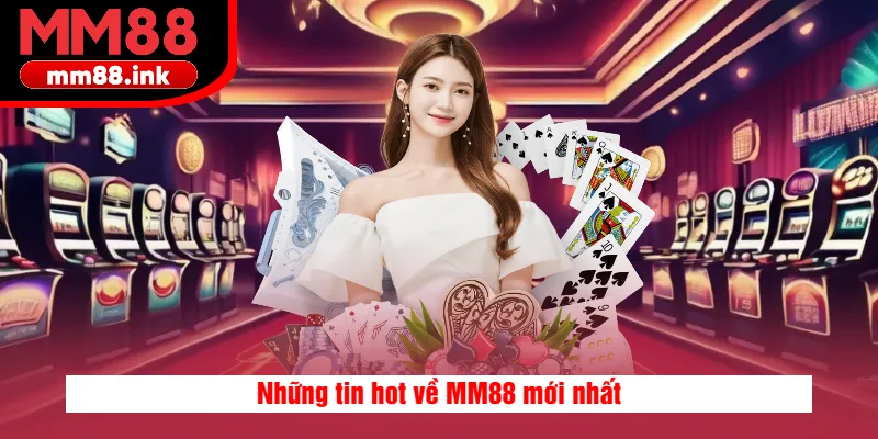 Những tin hot về MM88 mới nhất
